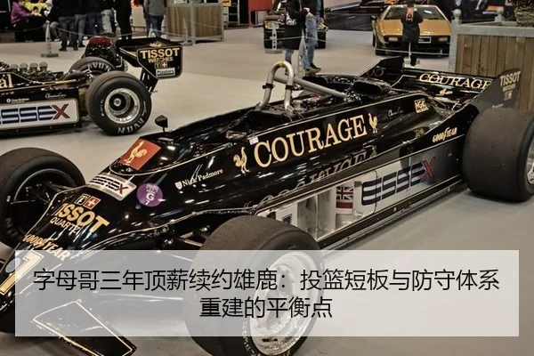 字母哥三年顶薪续约雄鹿：投篮短板与防守体系重建的平衡点